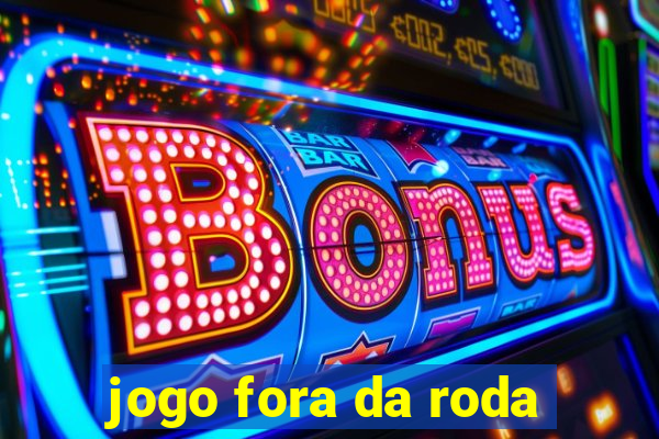 jogo fora da roda